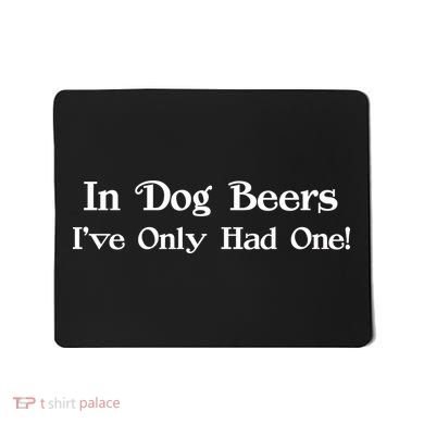 In Dog Beers I've Had Only One Mousepad