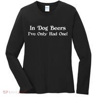 In Dog Beers I've Had Only One Women's Long Sleeve Shirt thumb 0