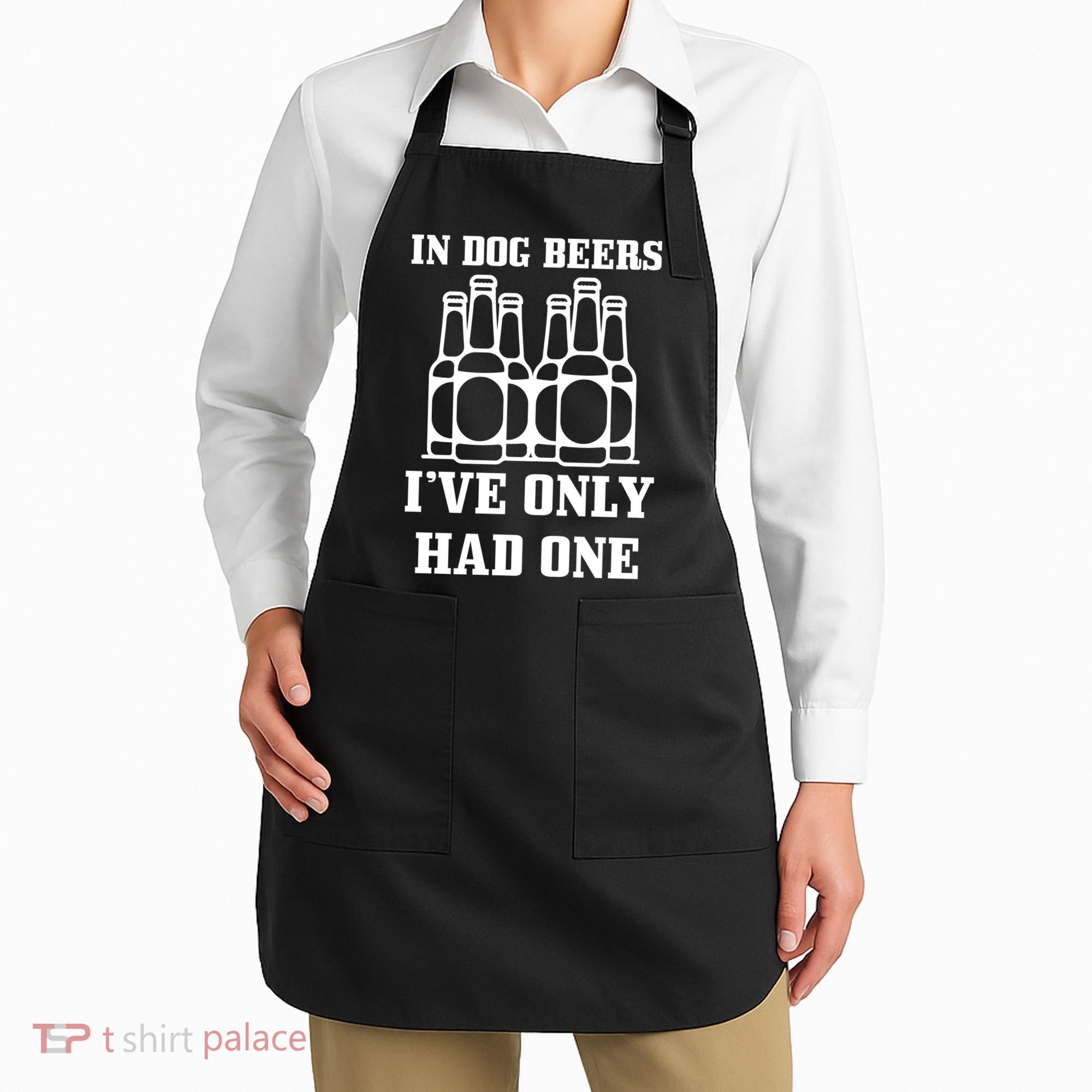 In Dog Beers I've Only Had One Apron