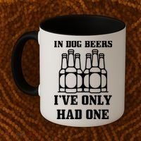 In Dog Beers I've Only Had One Coffee Mug thumb 2