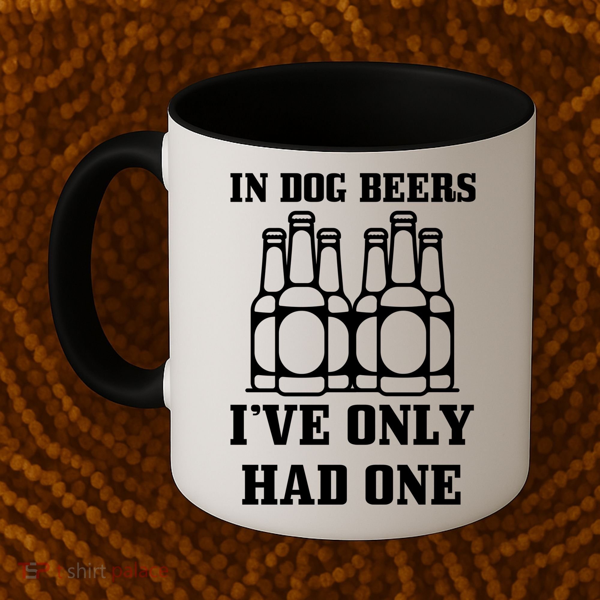 In Dog Beers I've Only Had One Coffee Mug