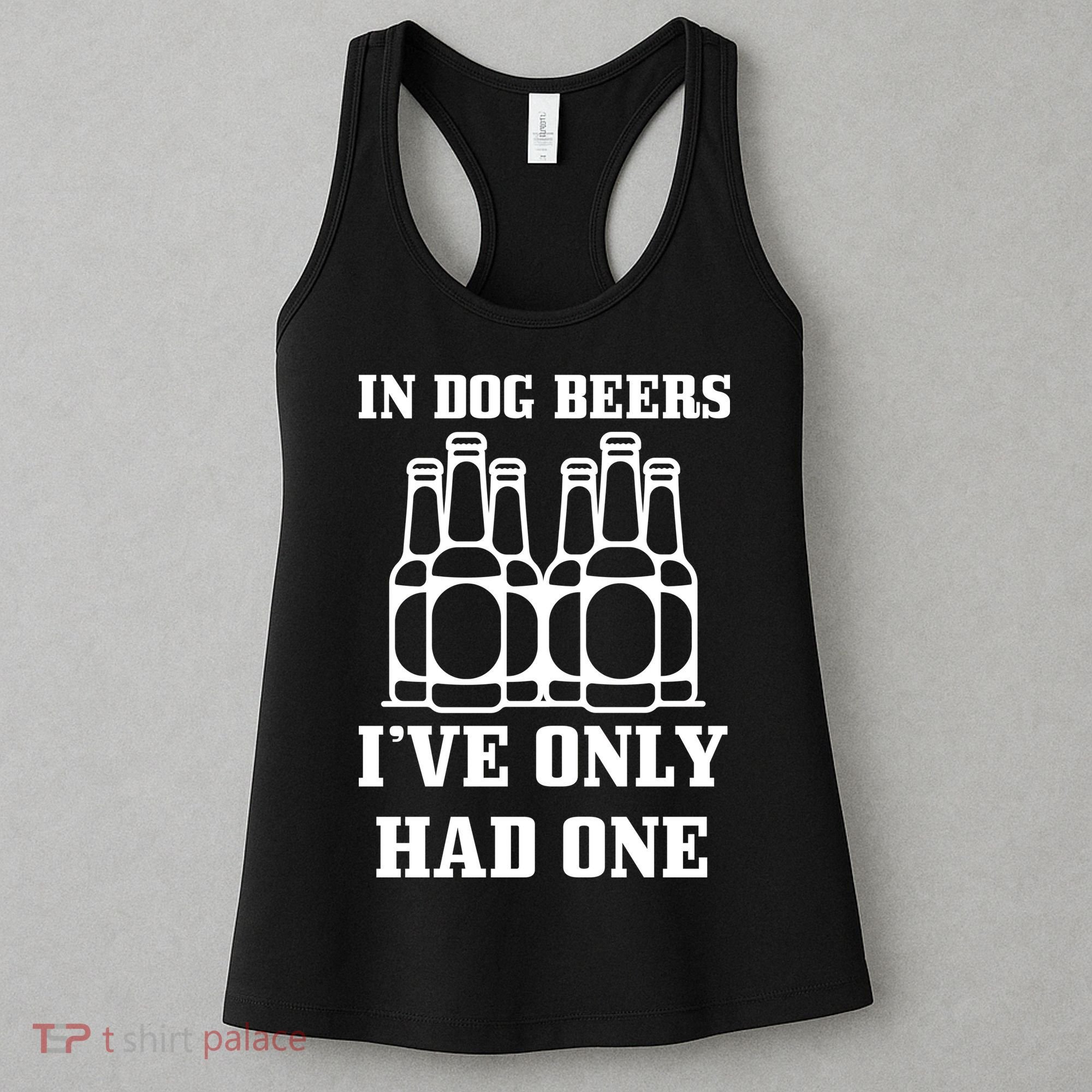 In Dog Beers I've Only Had One Women's Tank Top