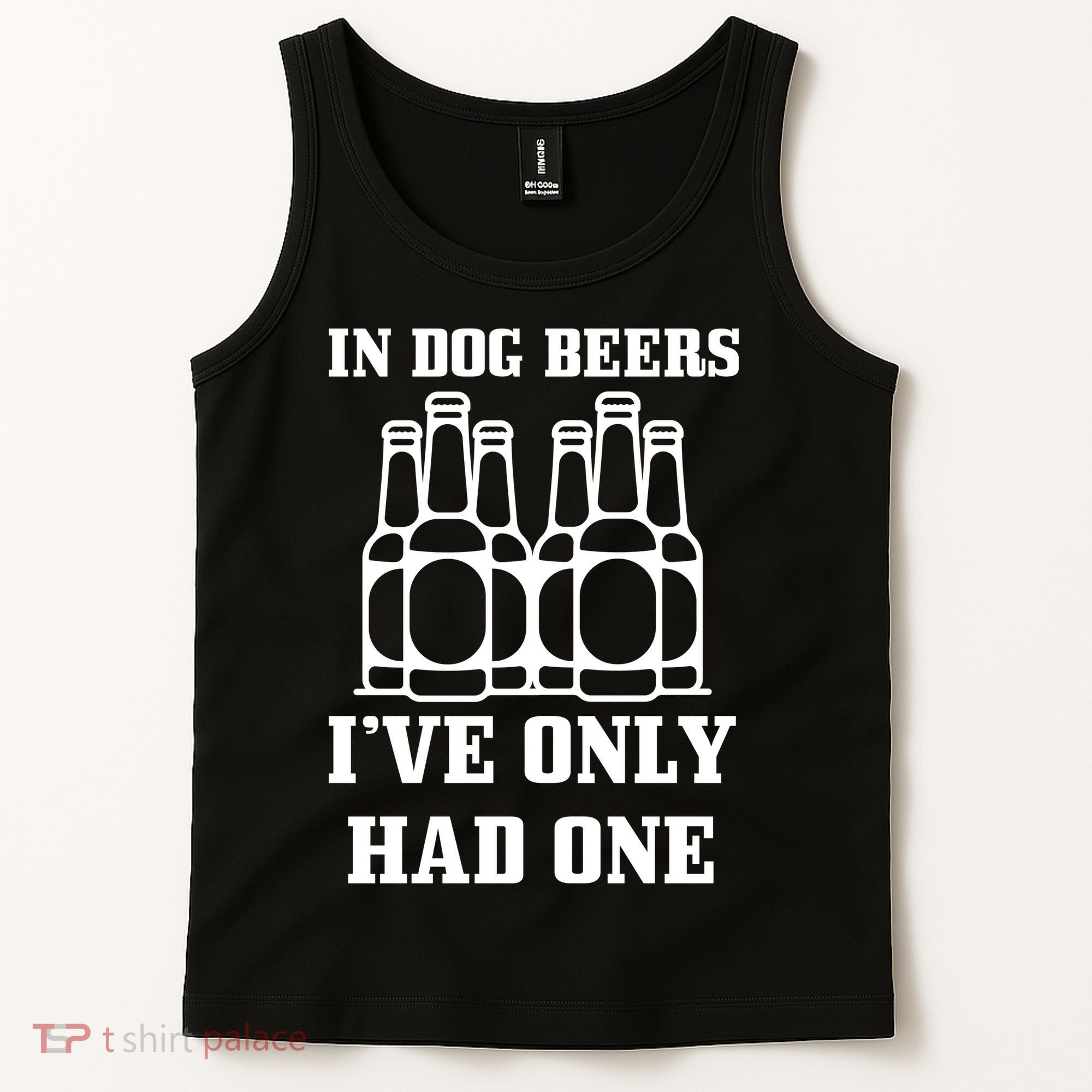 In Dog Beers I've Only Had One Tank Top