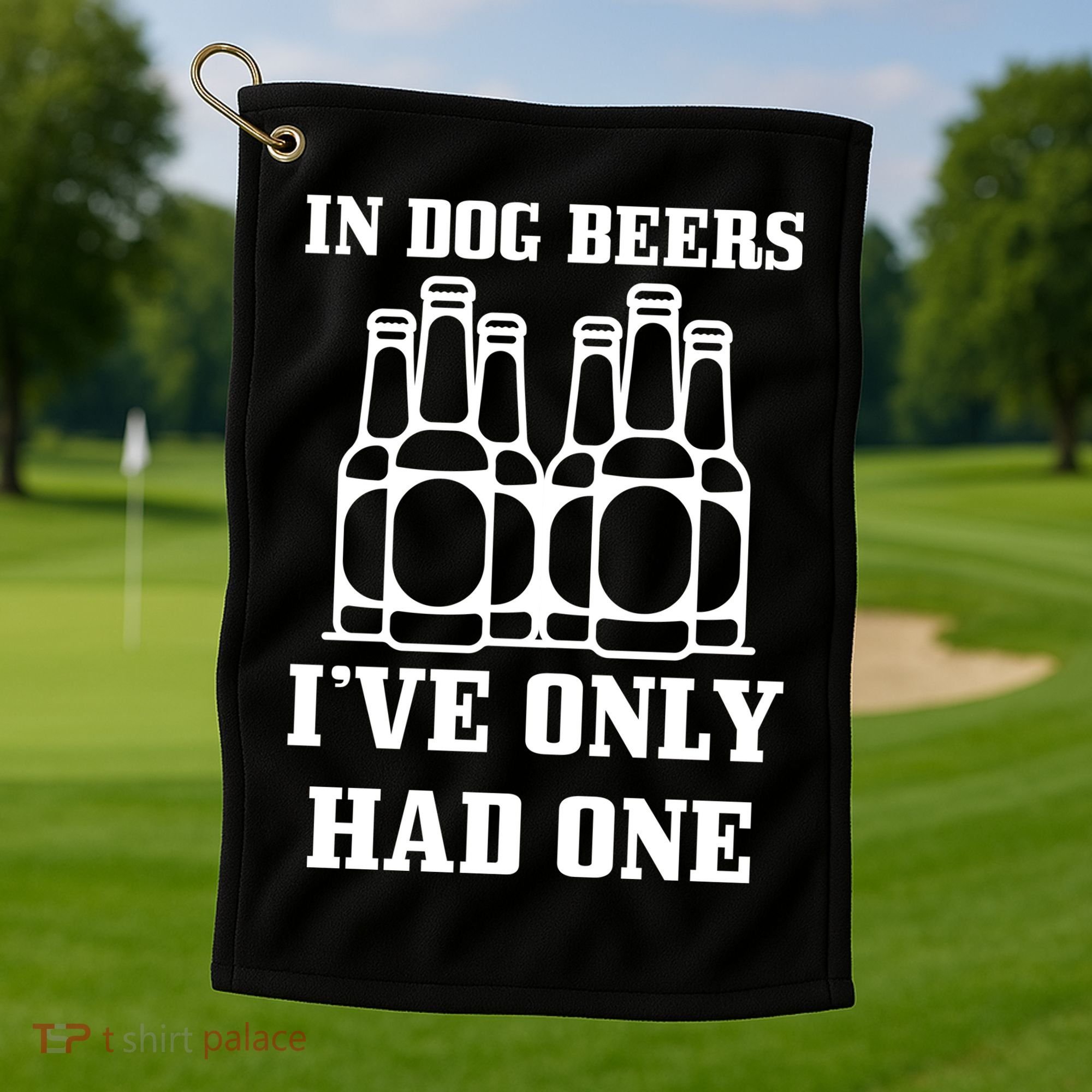 In Dog Beers I've Only Had One Golf Towel