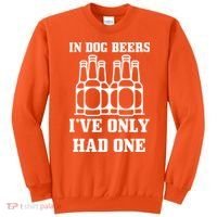 In Dog Beers I've Only Had One Sweatshirt thumb 0