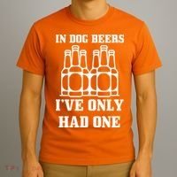 In Dog Beers I've Only Had One T-Shirt thumb 3