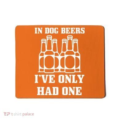 In Dog Beers I've Only Had One Mousepad