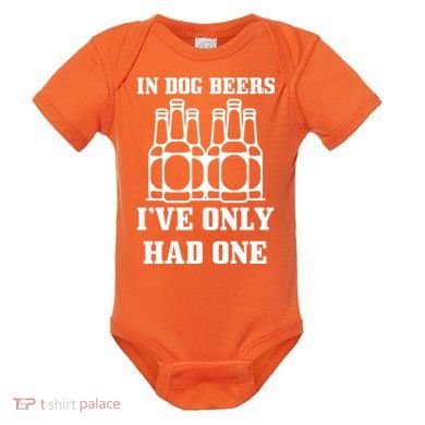 In Dog Beers I've Only Had One Baby Bodysuit