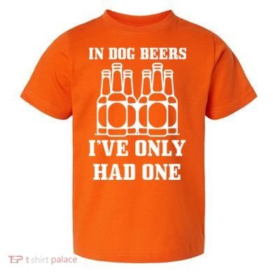In Dog Beers I've Only Had One Toddler T-Shirt
