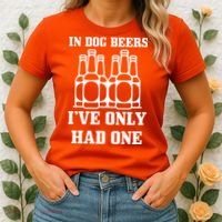 In Dog Beers I've Only Had One Women's T-Shirt thumb 2