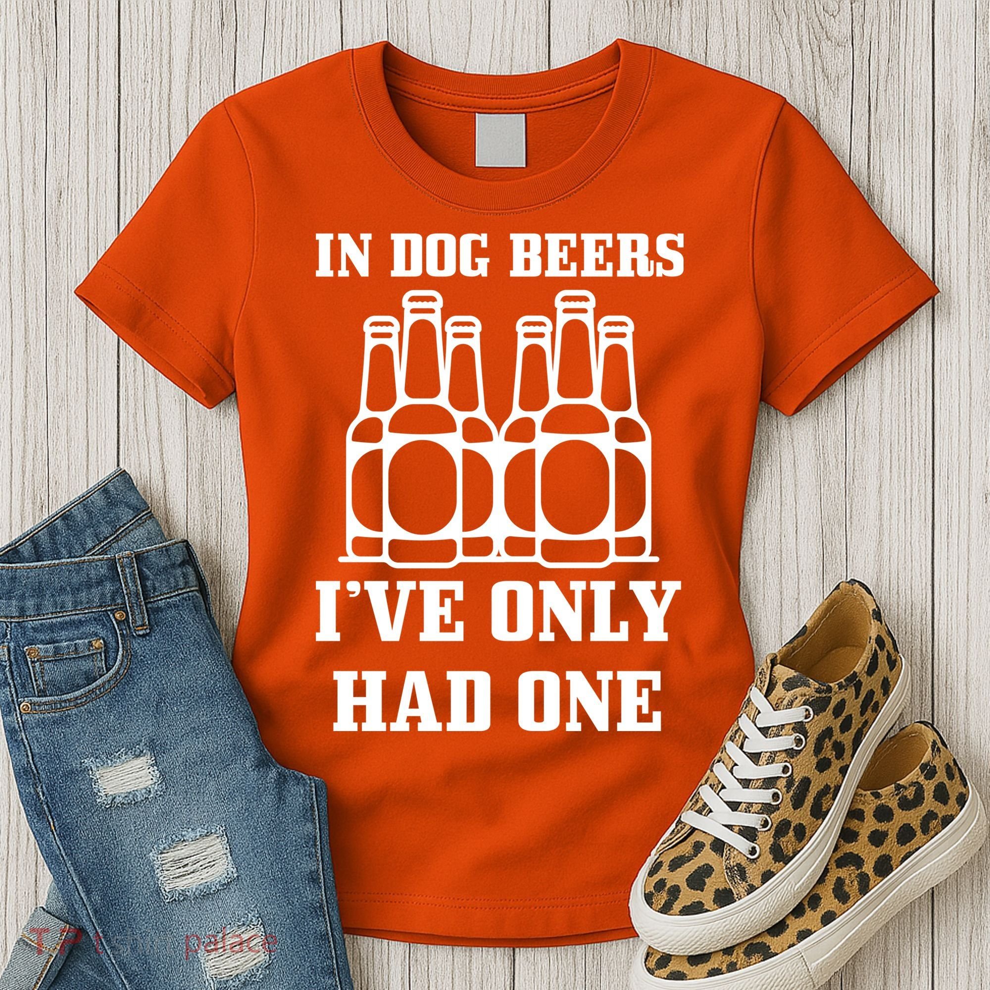 In Dog Beers I've Only Had One Women's T-Shirt