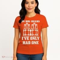 In Dog Beers I've Only Had One Women's T-Shirt thumb 4