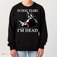 In Dog Years I'm Dead Funny Birthday Women's Sweatshirt thumb 0