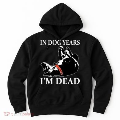 In Dog Years I'm Dead Funny Birthday Hoodie