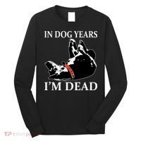 In Dog Years I'm Dead Funny Birthday Long Sleeve Shirt thumb 0