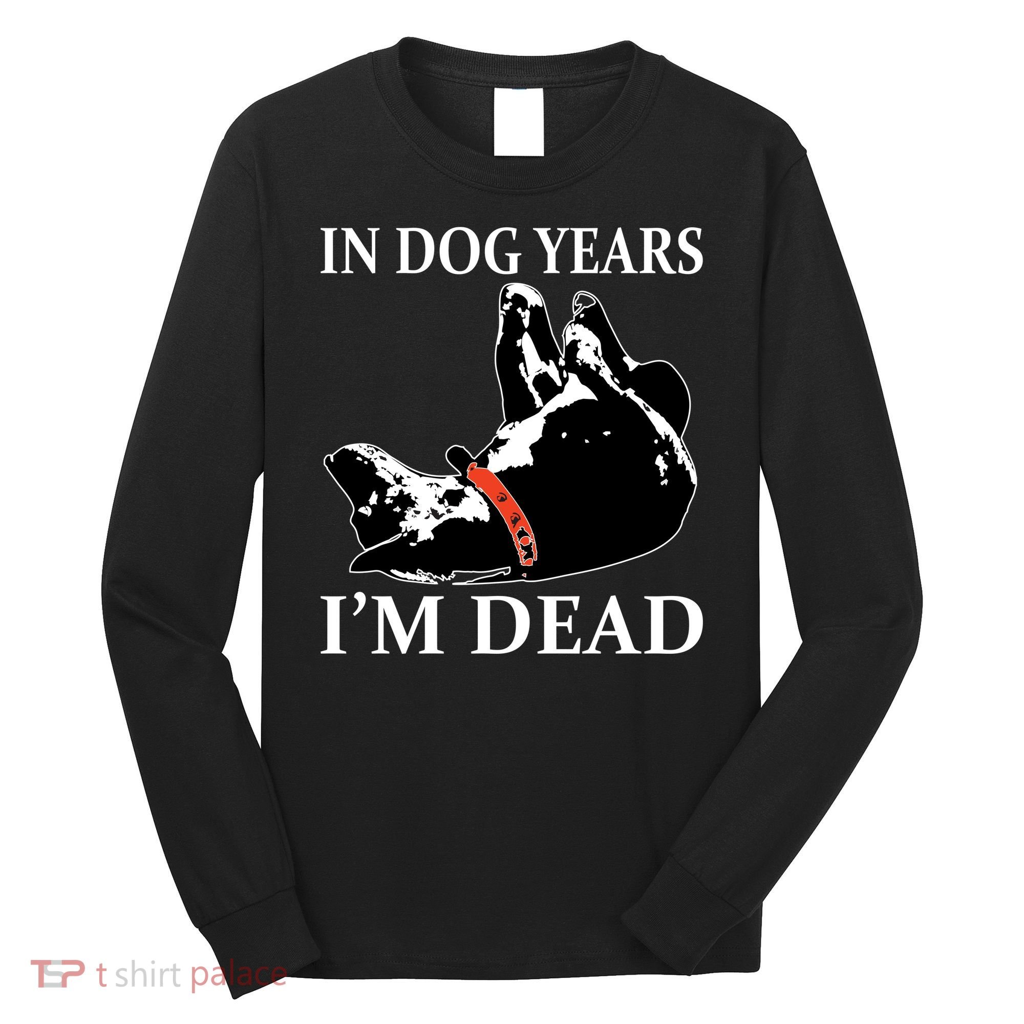 In Dog Years I'm Dead Funny Birthday Long Sleeve Shirt