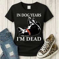 In Dog Years I'm Dead Funny Birthday Women's T-Shirt thumb 3