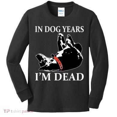 In Dog Years I'm Dead Funny Birthday Kids Long Sleeve Shirt