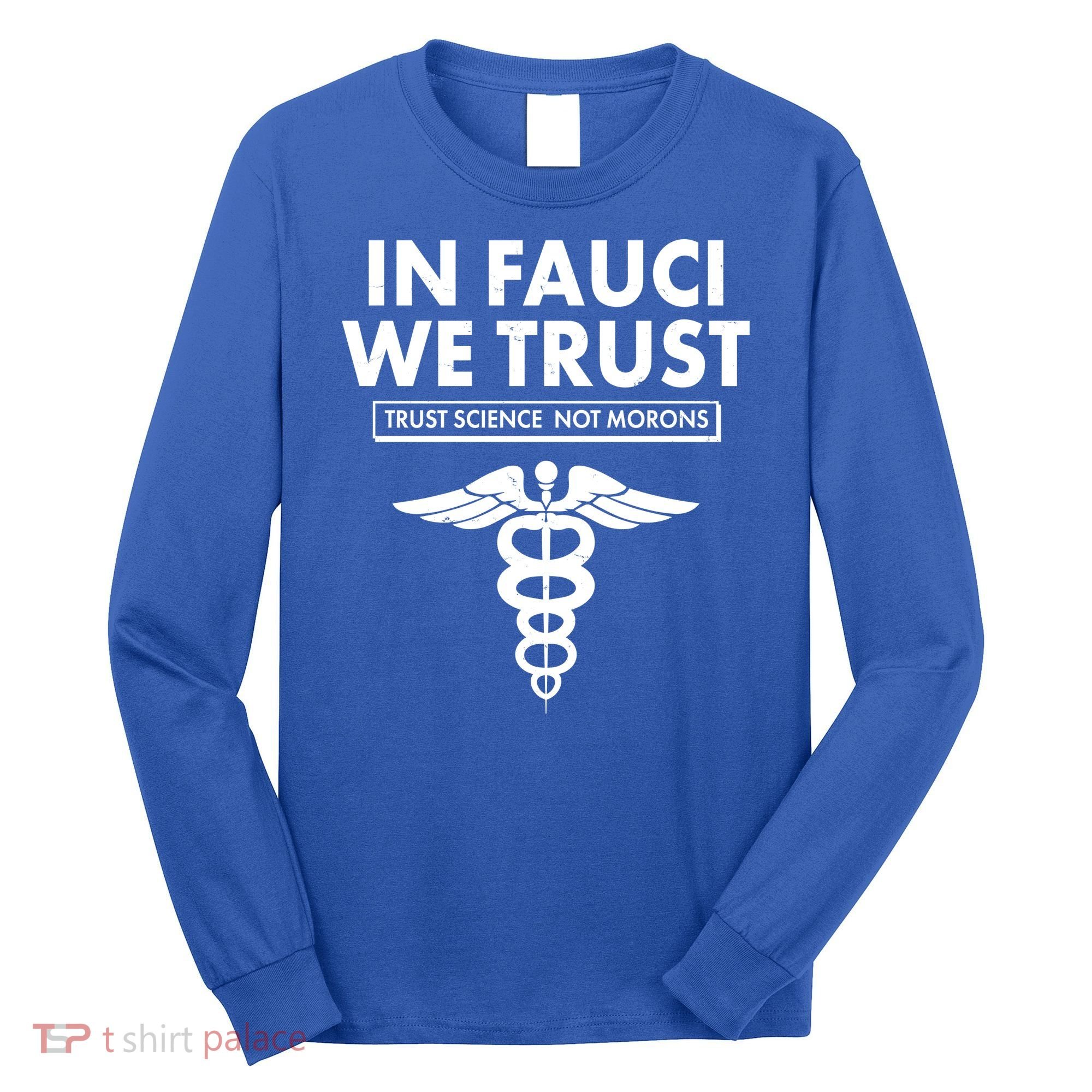 In Fauci We Trust -Trust Science Not Morons  Long Sleeve Shirt