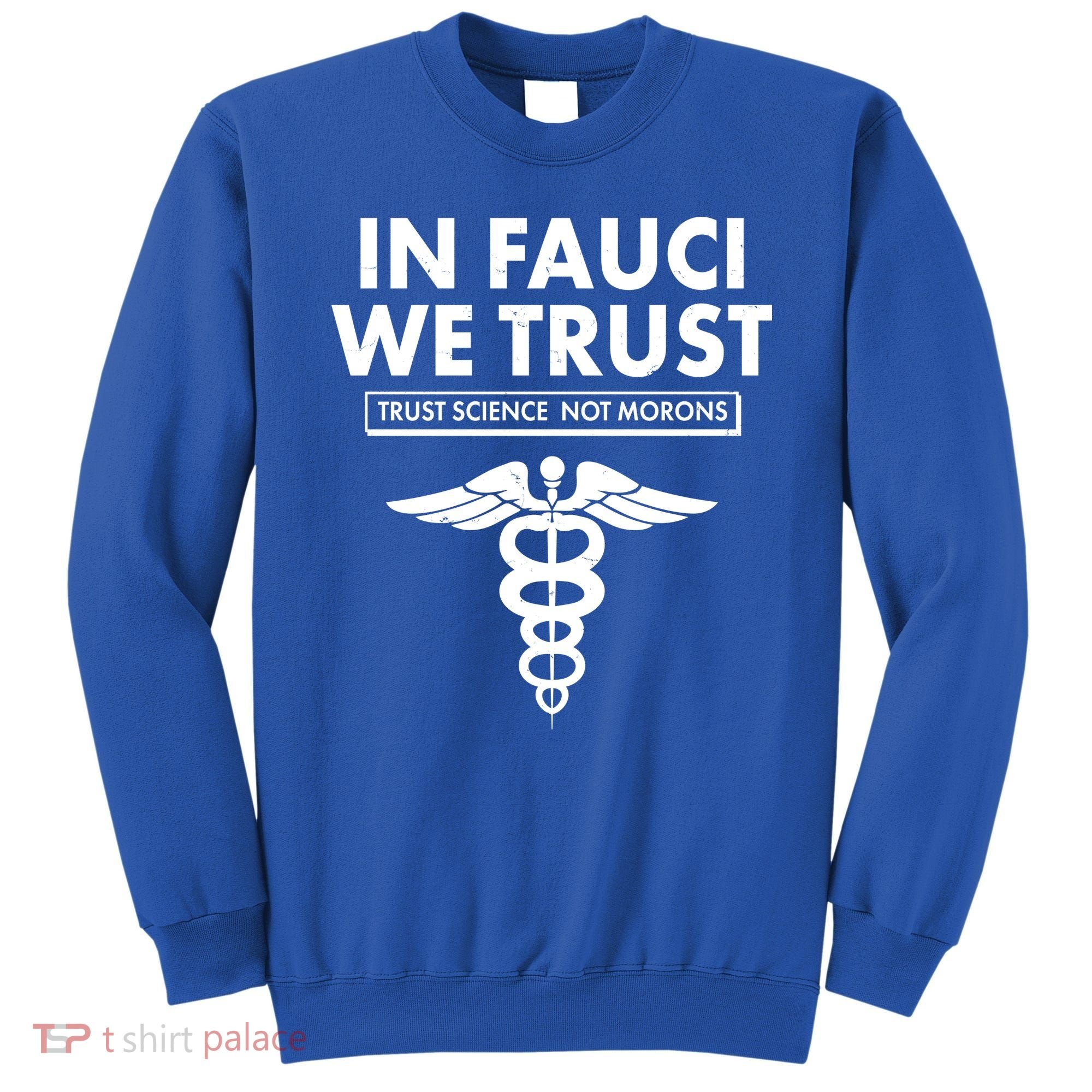 In Fauci We Trust -Trust Science Not Morons  Sweatshirt