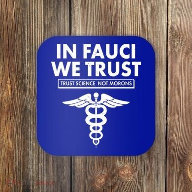 In Fauci We Trust -Trust Science Not Morons  Coaster