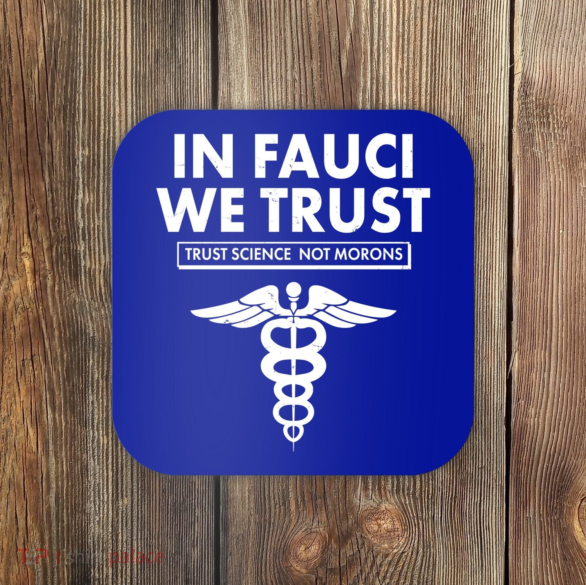 In Fauci We Trust -Trust Science Not Morons  Coaster