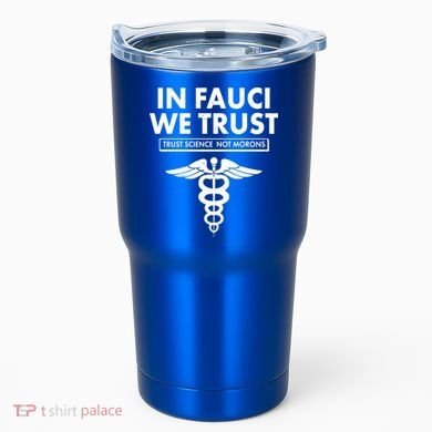 In Fauci We Trust -Trust Science Not Morons  Tumbler