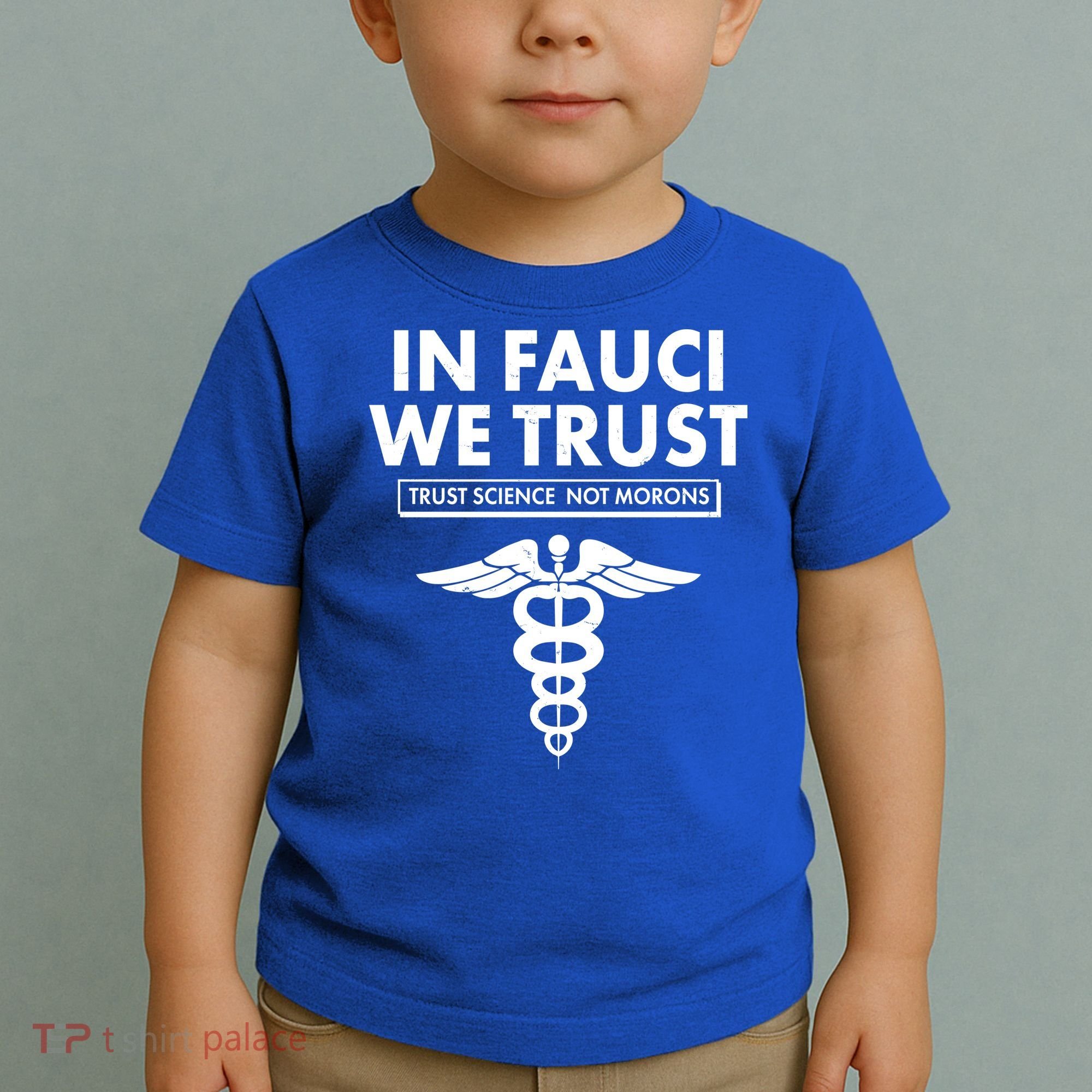 In Fauci We Trust -Trust Science Not Morons  Toddler T-Shirt