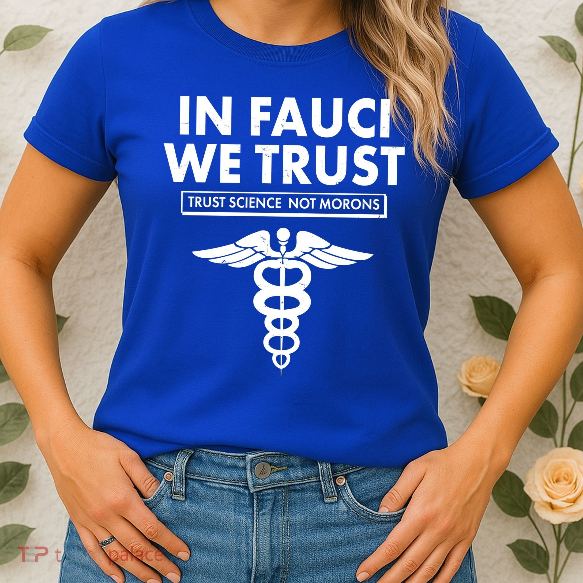 In Fauci We Trust -Trust Science Not Morons  Women's T-Shirt