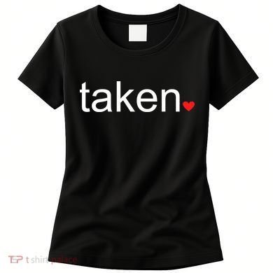 In Love and Taken Great For Valentines Day Women's T-Shirt