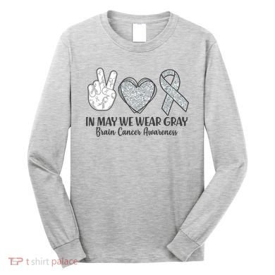 In May We Wear Gray Brain Cancer Awareness Long Sleeve Shirt