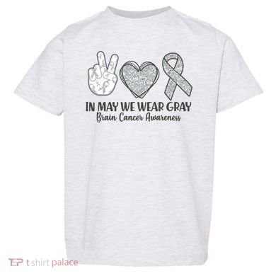 In May We Wear Gray Brain Cancer Awareness Toddler T-Shirt
