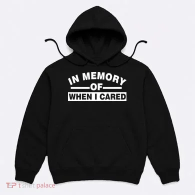In Memory of When I Cared Hoodie