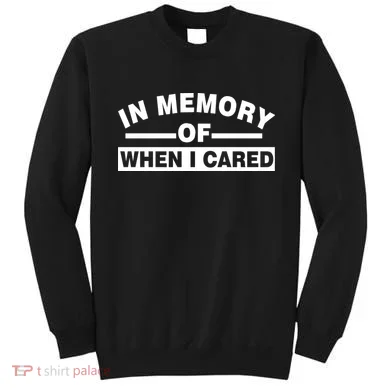 In Memory of When I Cared Sweatshirt