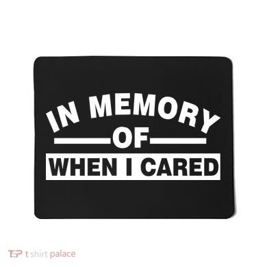In Memory of When I Cared Mousepad