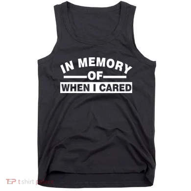 In Memory of When I Cared Tank Top