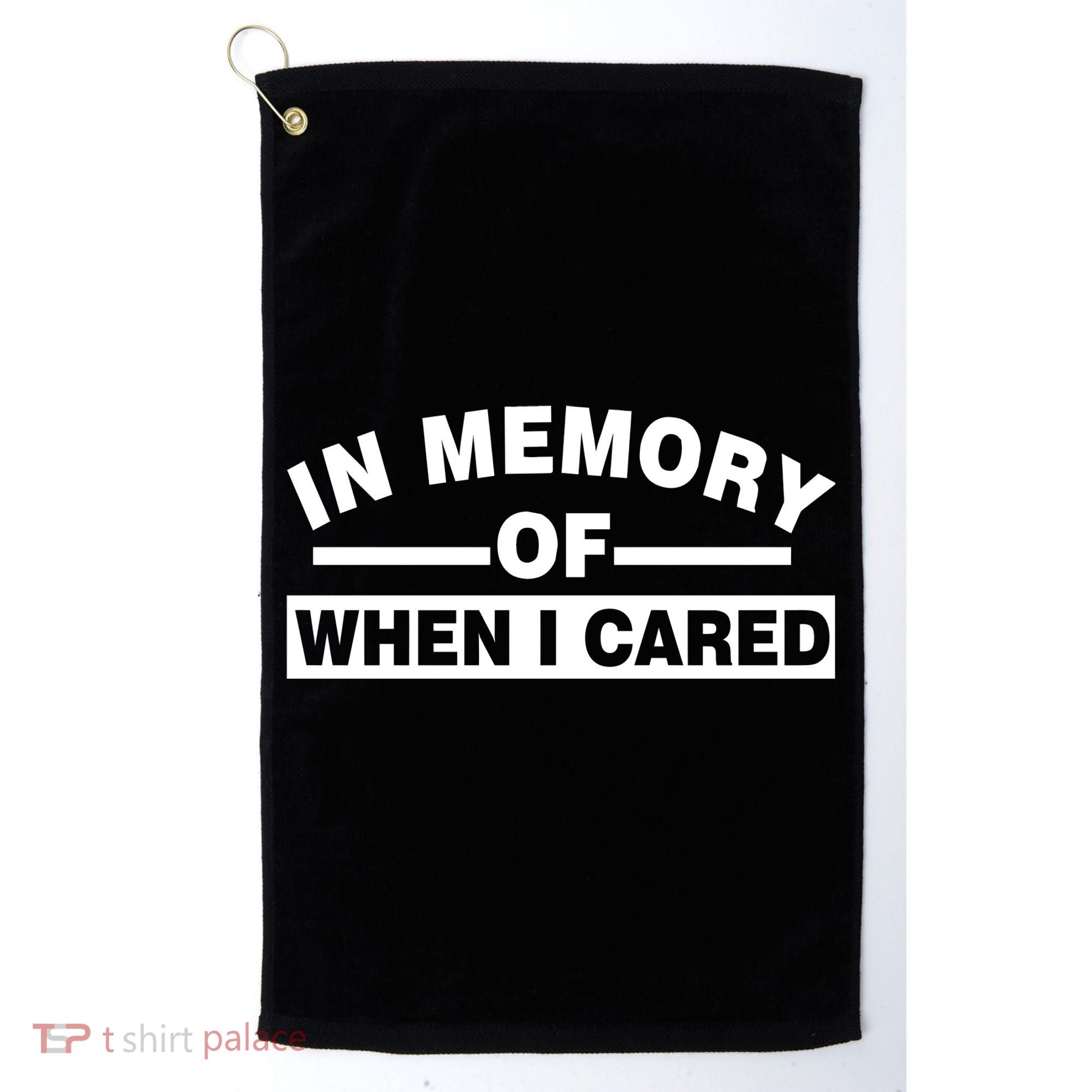 In Memory of When I Cared Golf Towel