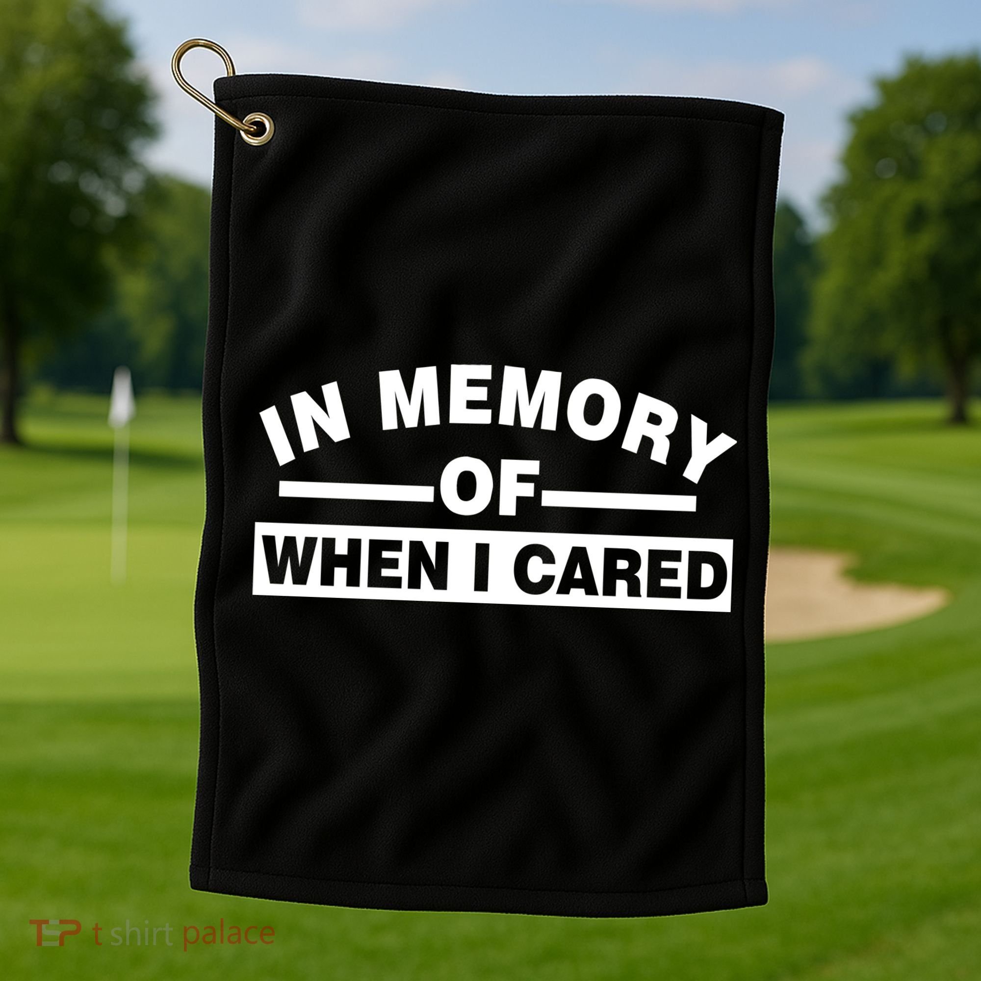 In Memory of When I Cared Golf Towel