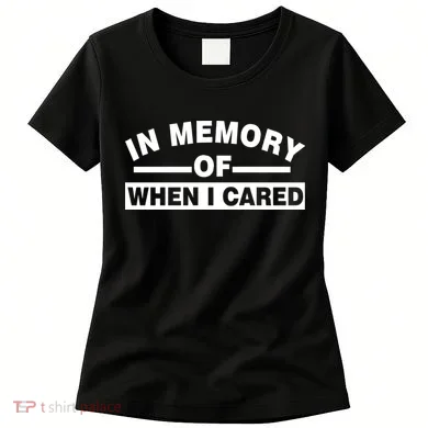 In Memory of When I Cared Women's T-Shirt