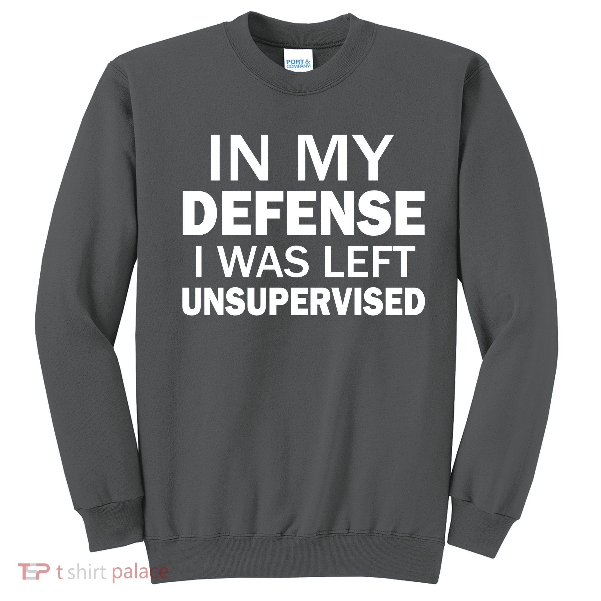In My Defense I Was Left Unsupervised Sweatshirt