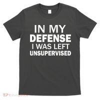 In My Defense I Was Left Unsupervised T-Shirt thumb 0