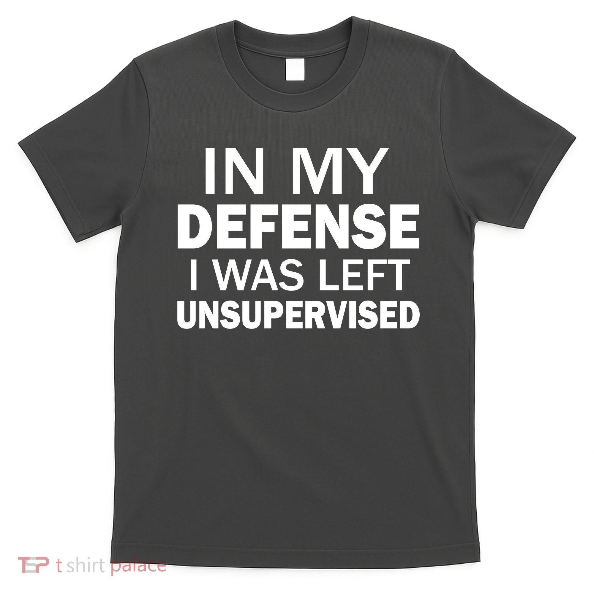 In My Defense I Was Left Unsupervised T-Shirt