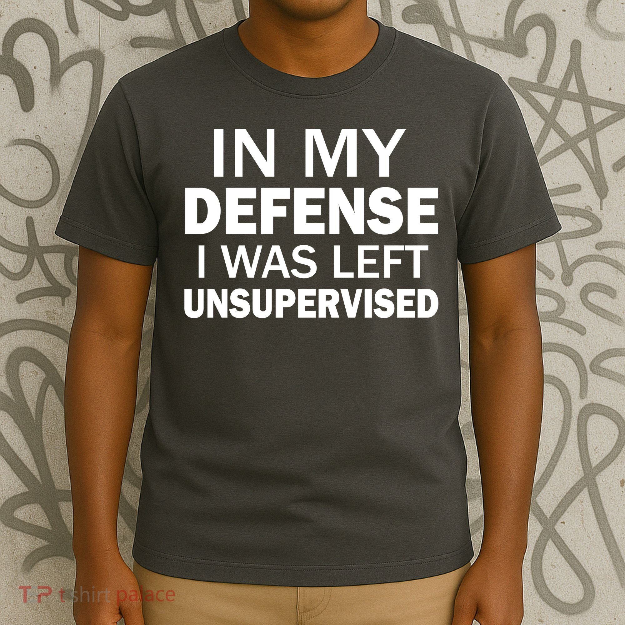 In My Defense I Was Left Unsupervised T-Shirt