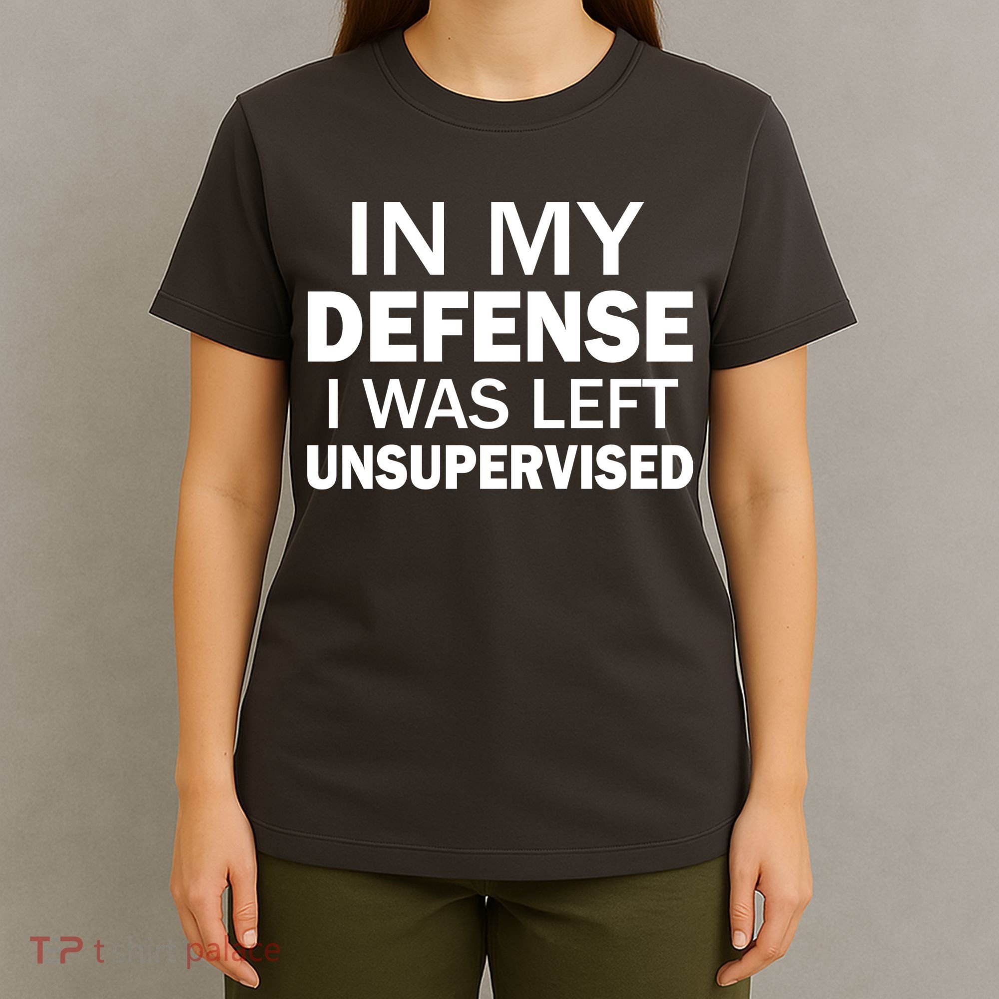 In My Defense I Was Left Unsupervised T-Shirt
