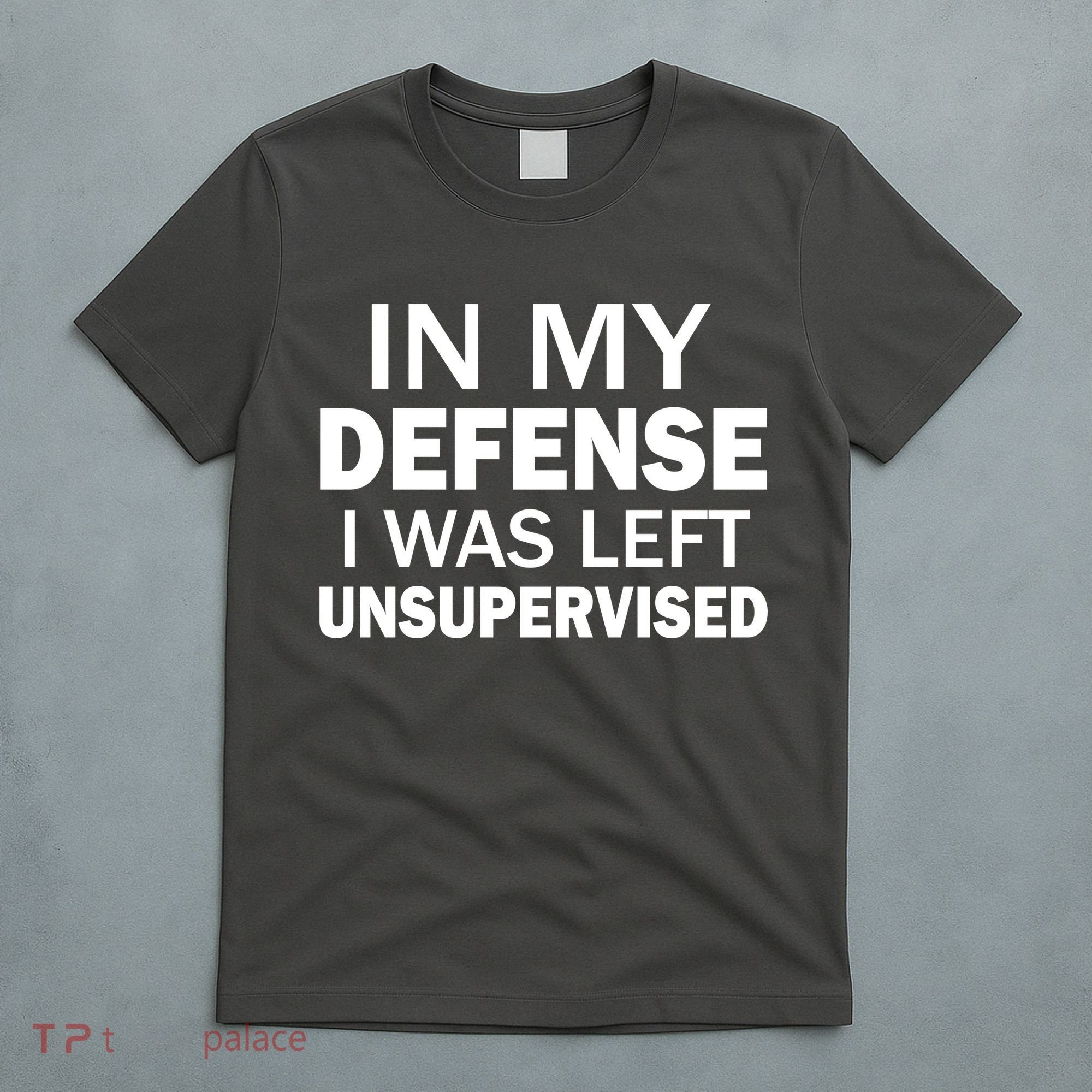 In My Defense I Was Left Unsupervised T-Shirt