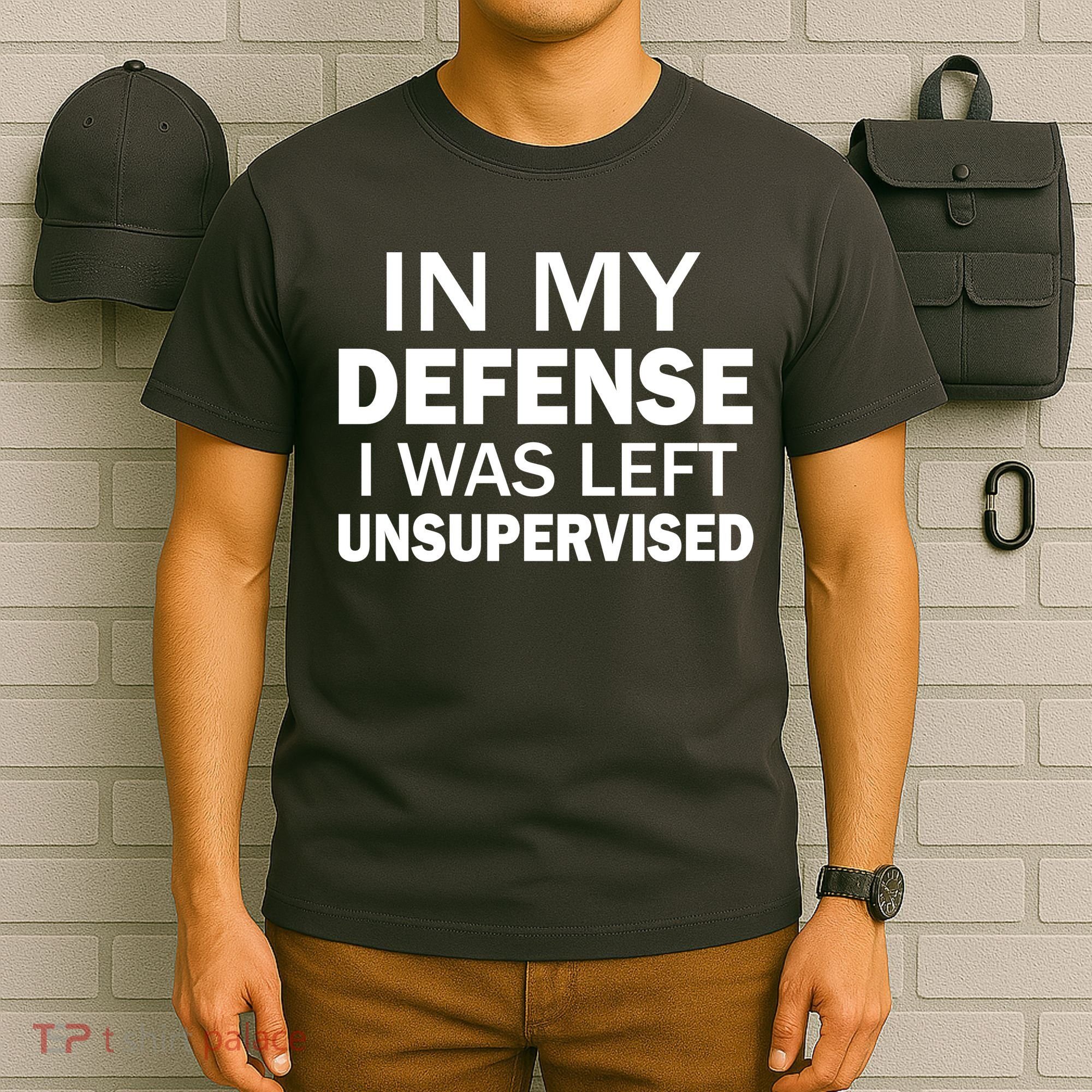 In My Defense I Was Left Unsupervised T-Shirt