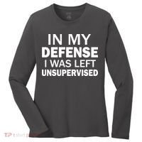 In My Defense I Was Left Unsupervised Women's Long Sleeve Shirt thumb 0