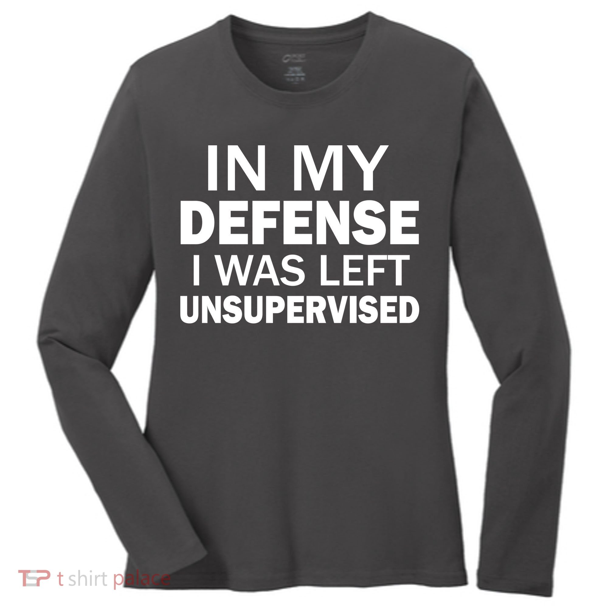 In My Defense I Was Left Unsupervised Women's Long Sleeve Shirt