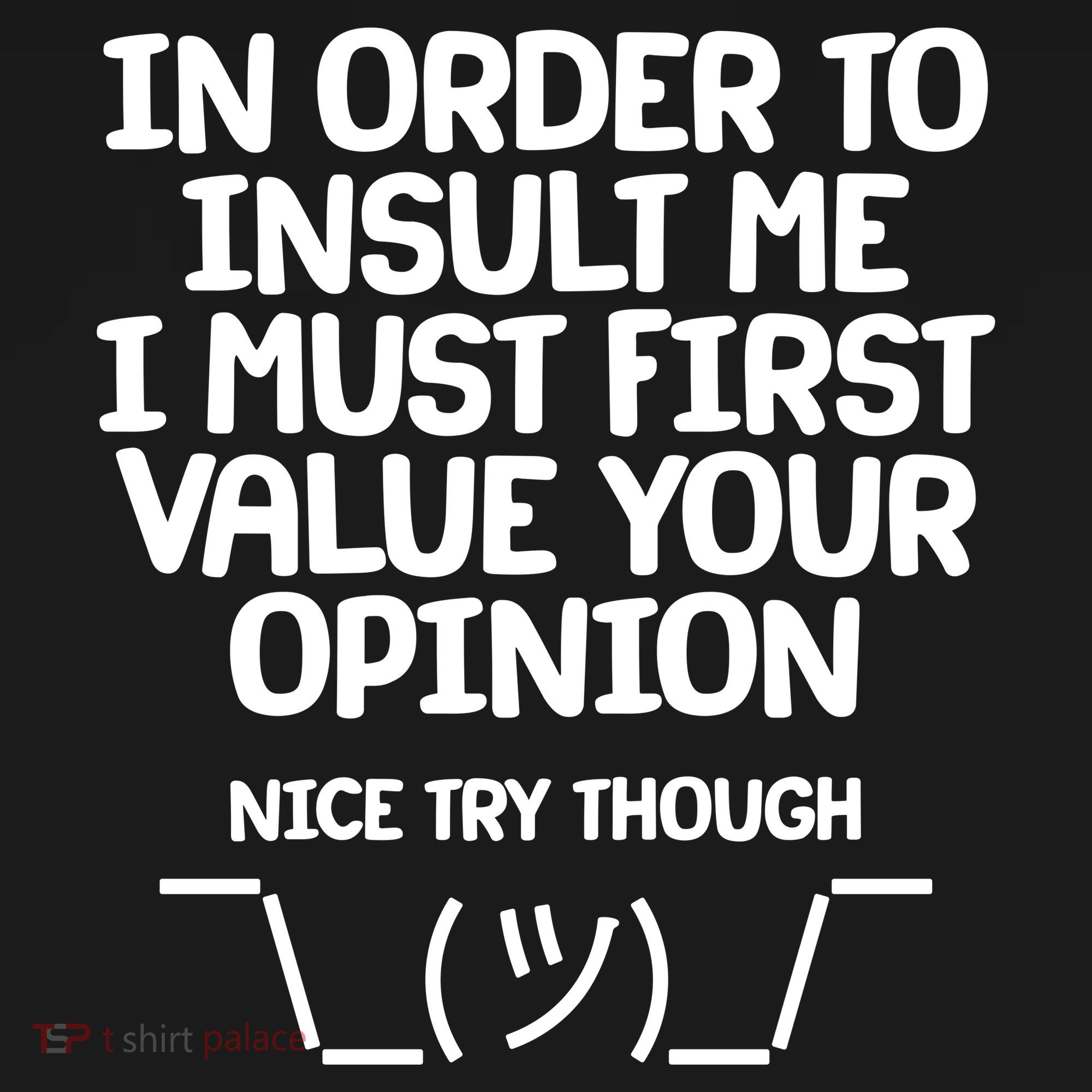 In Order To Insult Me I Must First Value Your Opinion Nice Try Though Polo