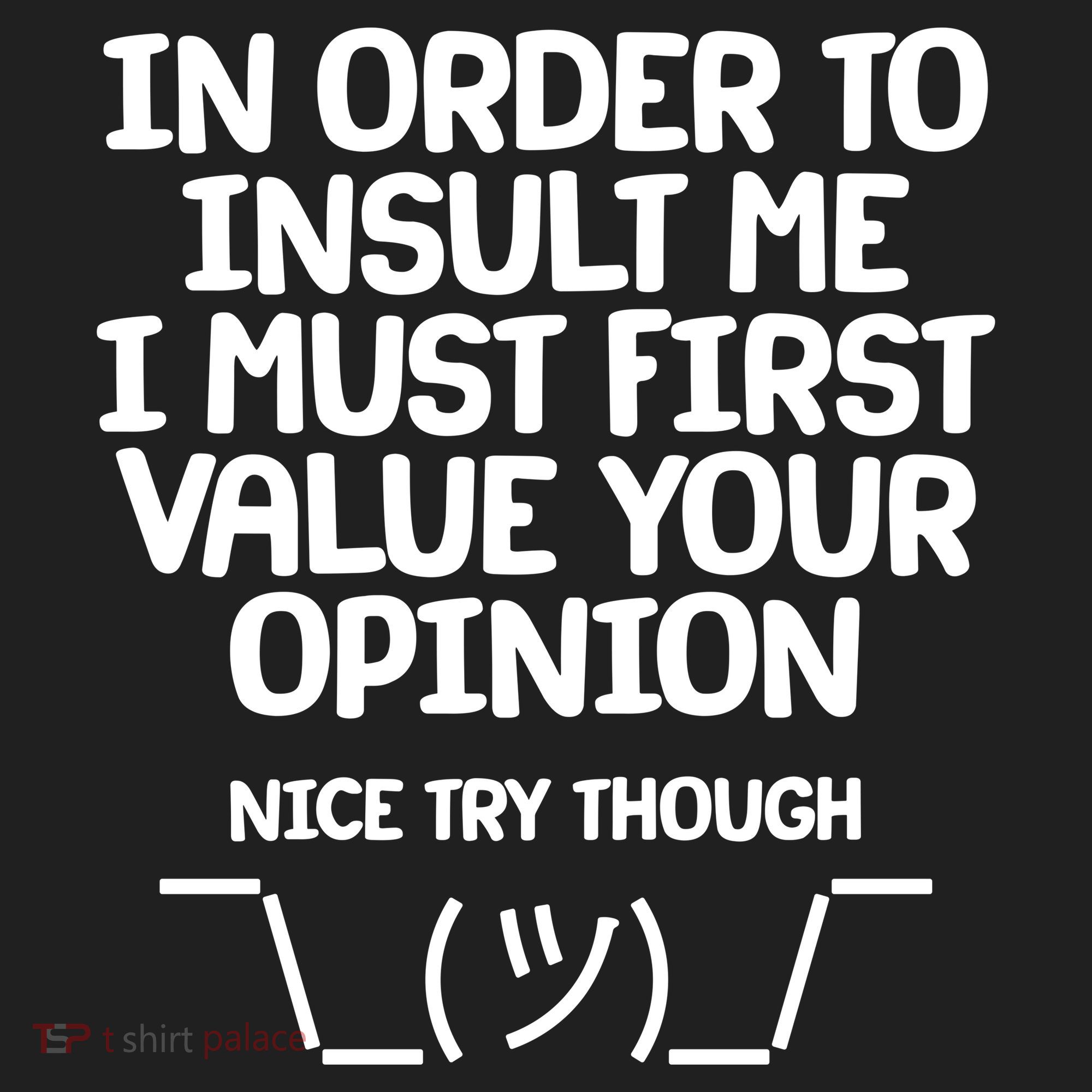 In Order To Insult Me I Must First Value Your Opinion Nice Try Though Tumbler